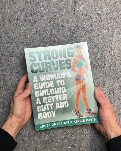 Strong Curves: A Woman's Guide to Building a Better Butt and Body by Bret Contreras & Kellie Davis