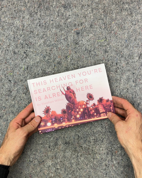 This Heaven You're Searching For Is Already Here Art Book by Stephen Willey