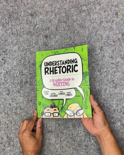 Understanding Rhetoric: A Graphic Guide to Writing by Elizabeth Losh, Jonathan Alexander, Kevin Cannon, and Zander Cannon