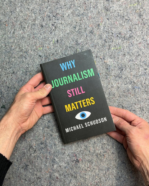 Why Journalism Still Matters by Michael Schudson