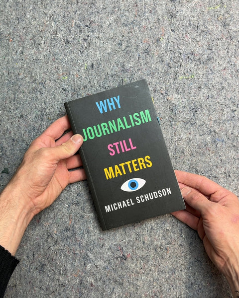 Why Journalism Still Matters by Michael Schudson