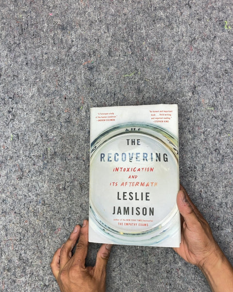The Recovering: Intoxication and Its Aftermath by Leslie Jamison