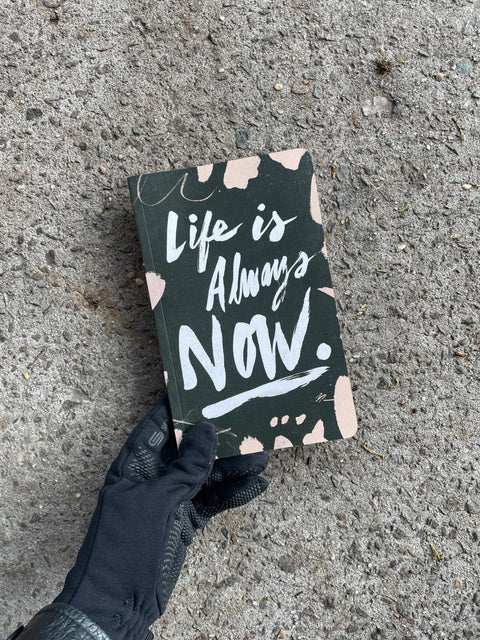 "Life Is Always Now" Journal