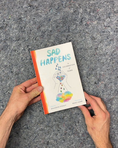 Sad Happens: A Celebration of Tears by Brandon Stosuy