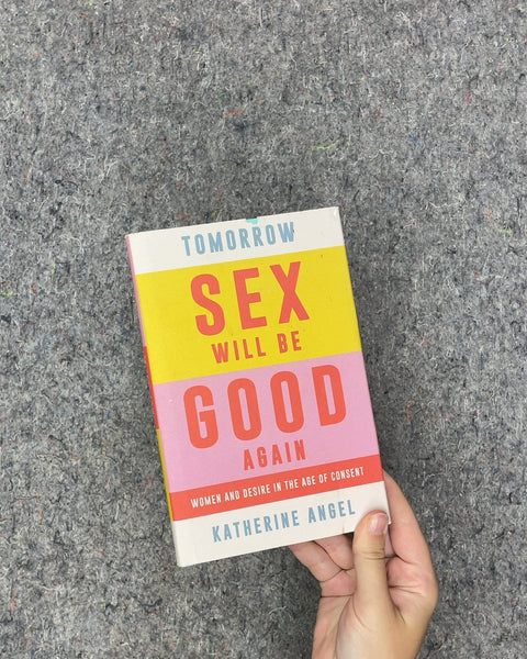 Tomorrow Sex Will Be Good Again by Katherine Angel