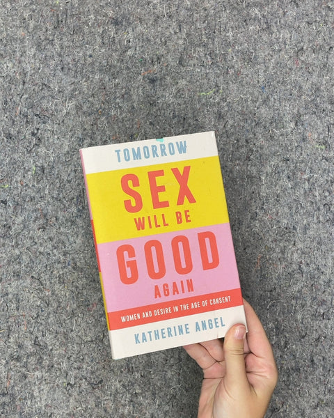 Tomorrow Sex Will Be Good Again by Katherine Angel