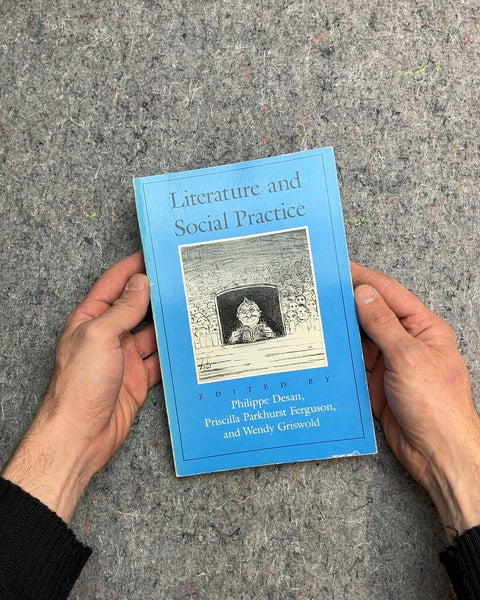 Literature and Social Practice by Philippe Desan, Priscilla Parkhurst Ferguson, and Wendy Griswold