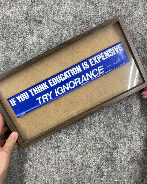 Framed "If You Think Education Is Expensive Try Ignorance" Sign, 8x16"