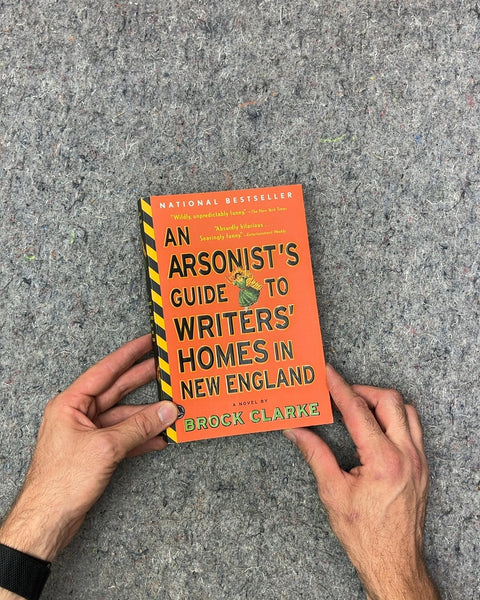 An Arsonist's Guide to Writers' Homes in New England by Brock Clarke